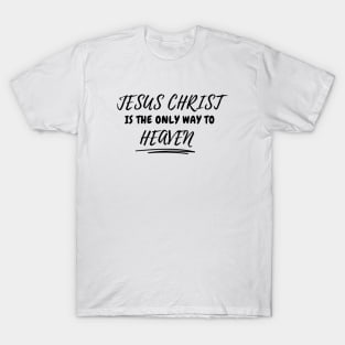 JESUS CHRIST IS THE ONLY WAY TO HEAVEN T-Shirt